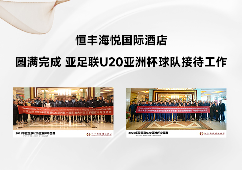 恒豐海悅國(guó)際酒店圓滿完成 亞足聯(lián)U20亞洲杯球隊(duì)接待工作
